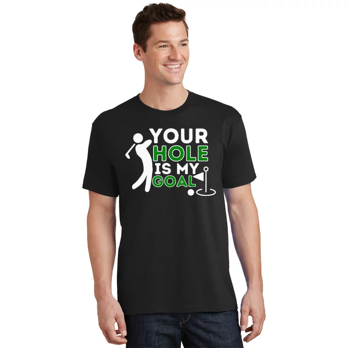 Your Hole Is My Goal Golf Player Golfing Humor Pun T-Shirt