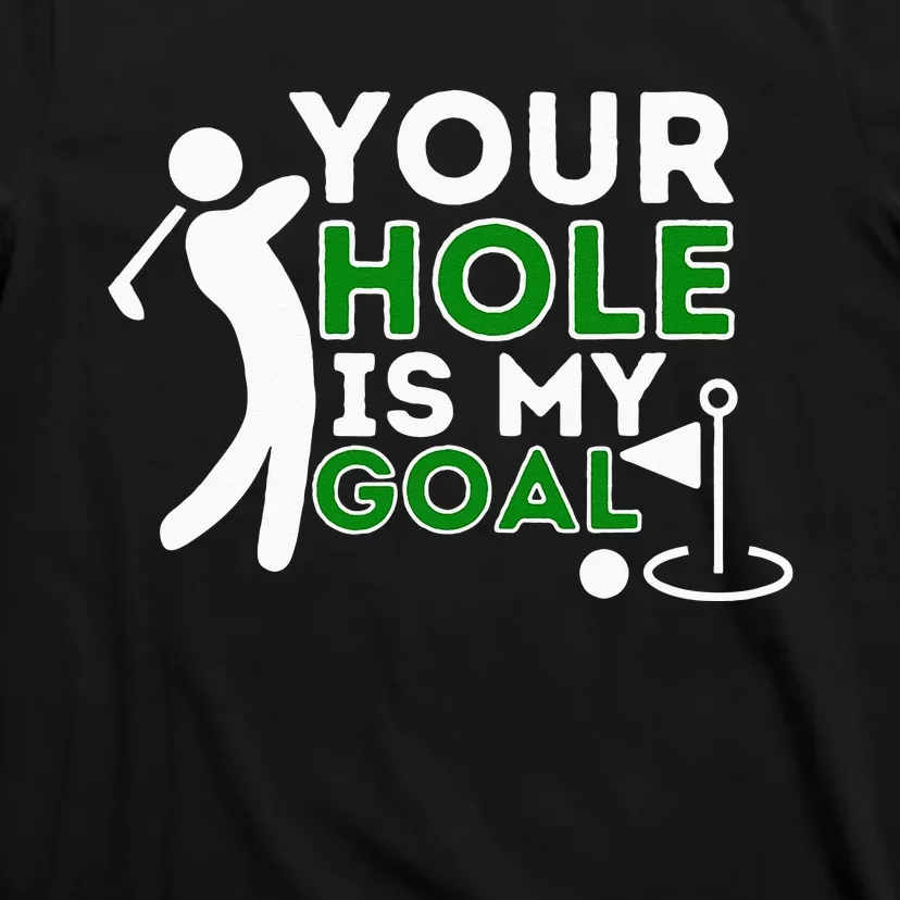 Your Hole Is My Goal Golf Player Golfing Humor Pun T-Shirt