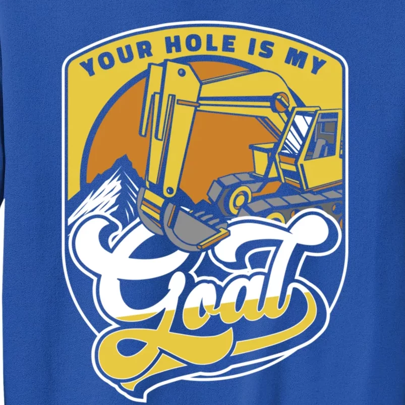 Your Hole Is My Goal Loader Backhoe Excavator Operator Gift Tall Sweatshirt