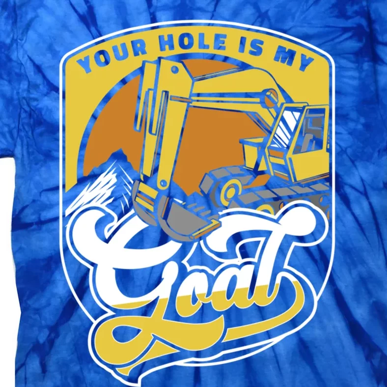 Your Hole Is My Goal Loader Backhoe Excavator Operator Gift Tie-Dye T-Shirt