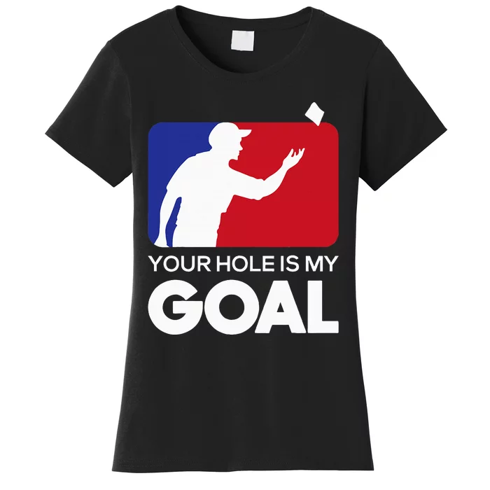 Your Hole Is My Goal Funny Cornhole Player Bean Bag Game Women's T-Shirt