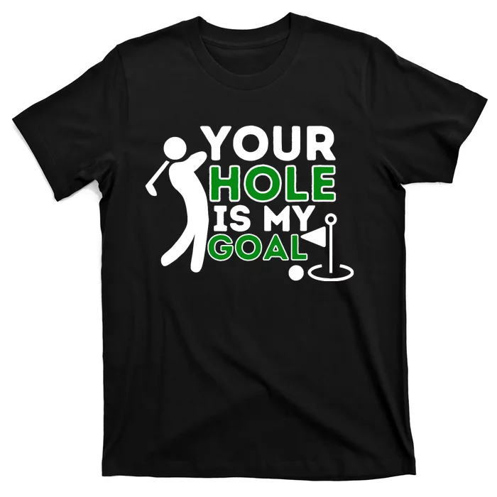 Your Hole Is My Goal Golf Player Golfing Humor Pun T-Shirt