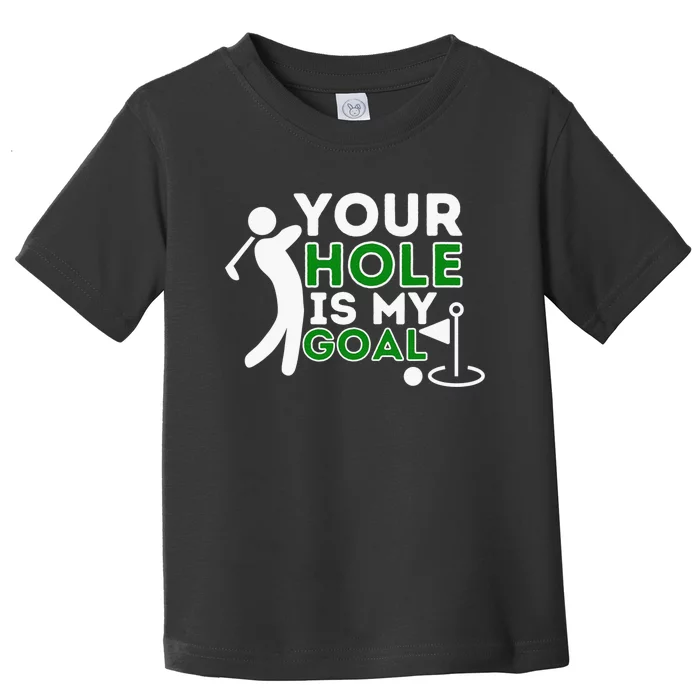 Your Hole Is My Goal Golf Lovers Novelty Gifts Toddler T-Shirt