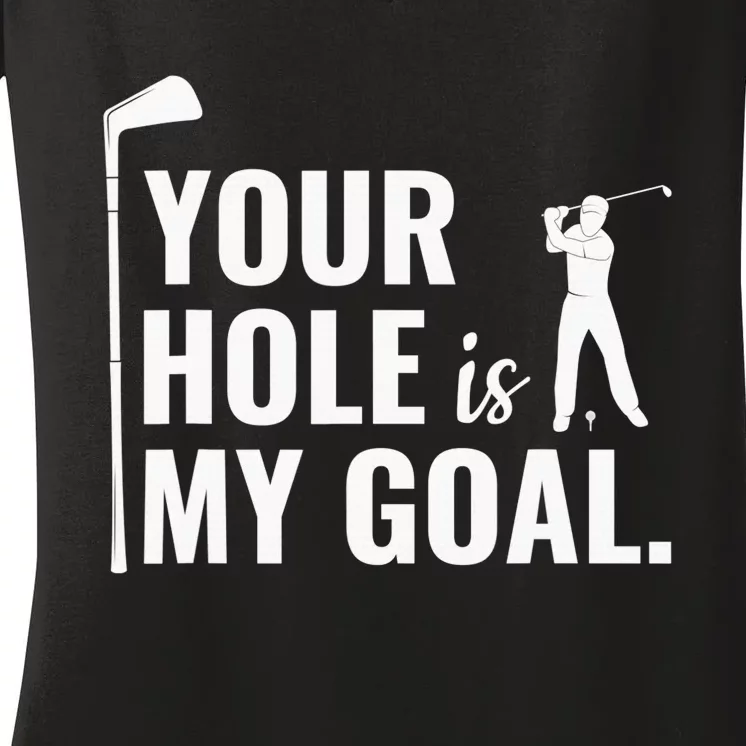 Your Hole Is My Goal Golf Lovers Novelty Gifts Women's V-Neck T-Shirt