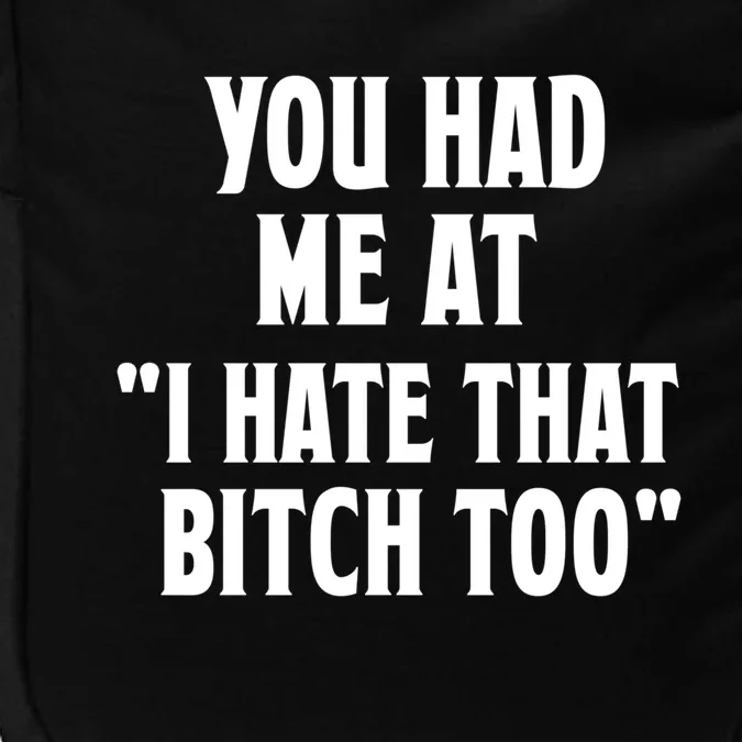 You Had Me At I Hate That Bitch Too Cute Gift Funny Bff Diva Cool Gift Impact Tech Backpack