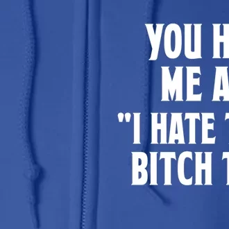 You Had Me At I Hate That Bitch Too Cute Gift Funny Bff Diva Cool Gift Full Zip Hoodie