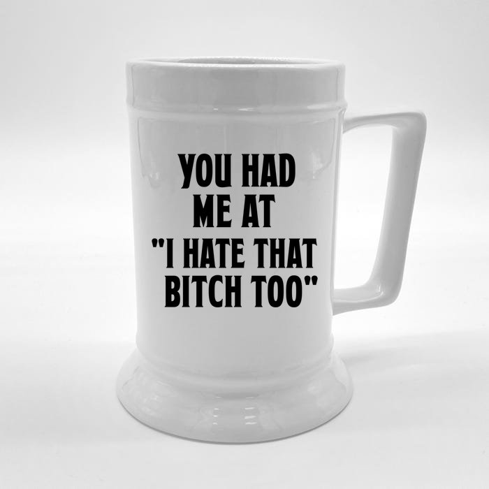 You Had Me At I Hate That Bitch Too Cute Gift Funny Bff Diva Cool Gift Front & Back Beer Stein