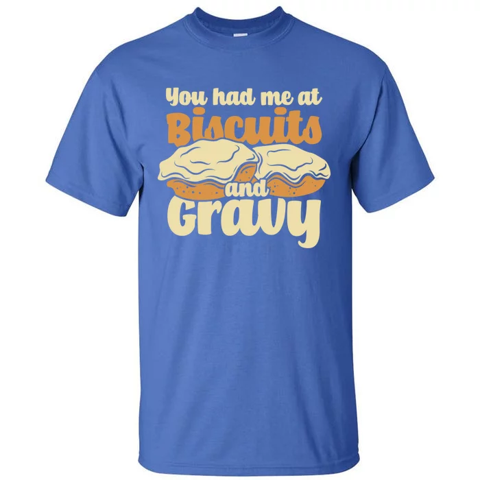 You Had Me At Biscuits And Gravy Meaningful Gift Breakfast Country Food Great Tall T-Shirt