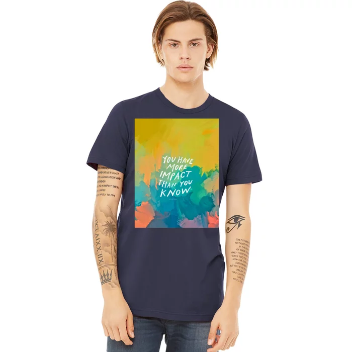 You Have More Impact Than You Know Neon Abstract Colorful Art And Motivational Premium T-Shirt