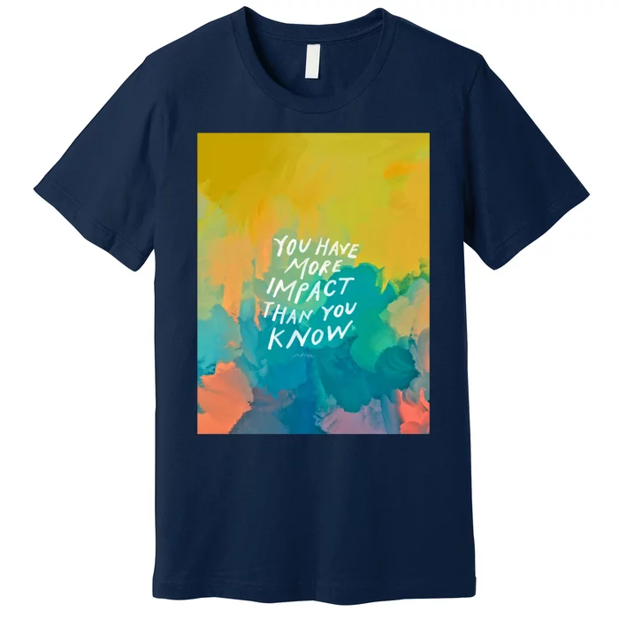 You Have More Impact Than You Know Neon Abstract Colorful Art And Motivational Premium T-Shirt