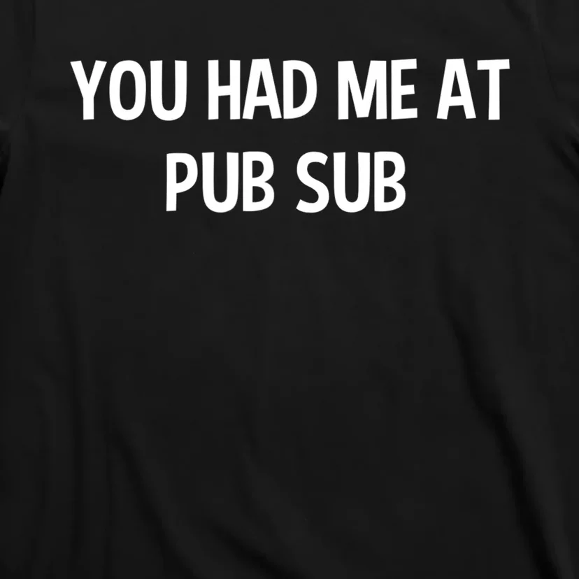 You Had Me At Pub Sub Deli Sub Lover Sandwich T-Shirt