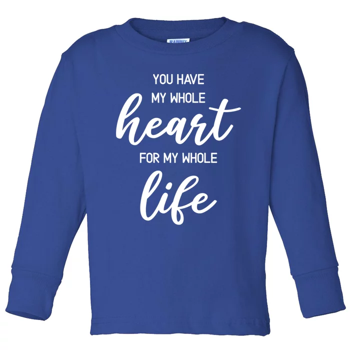 You Have My Whole Heart For My Whole Life Valentine's Day Great Gift Toddler Long Sleeve Shirt