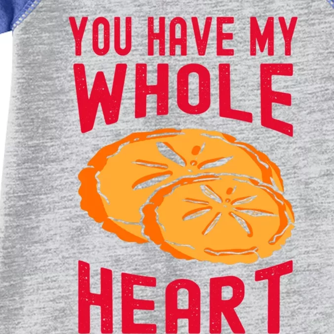 You Have My Whole Heart Funny Dessert Saying Gift Infant Baby Jersey Bodysuit