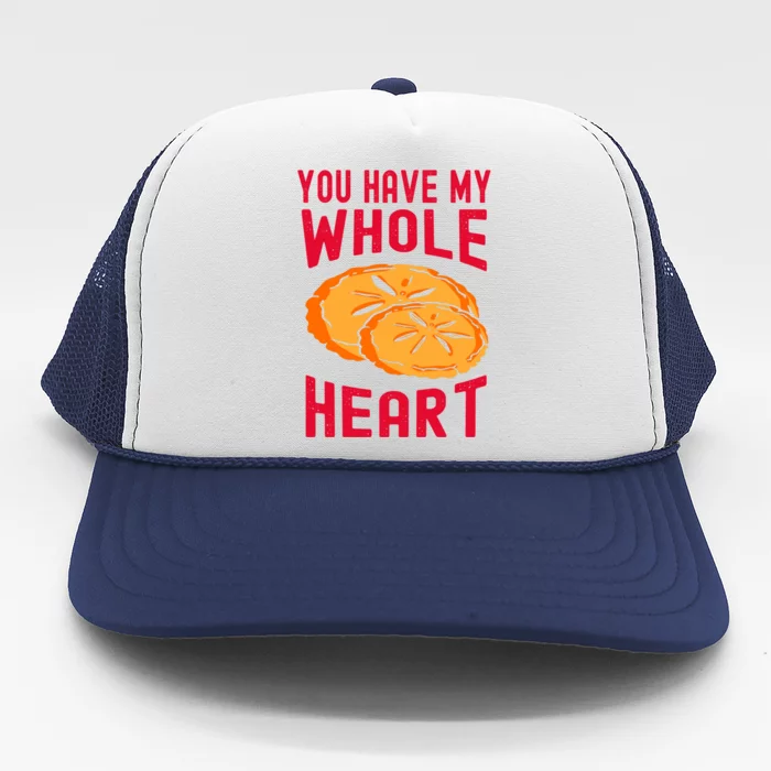 You Have My Whole Heart Funny Dessert Saying Gift Trucker Hat