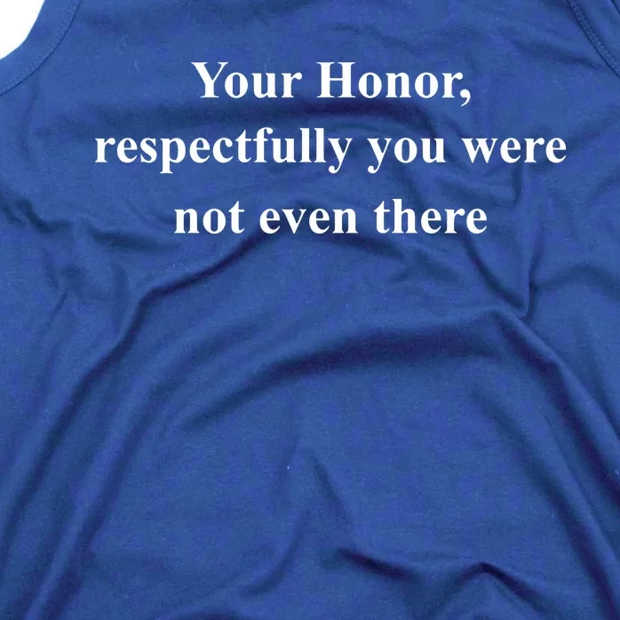 Your Honor Respectfully You Were Not Even There Tank Top