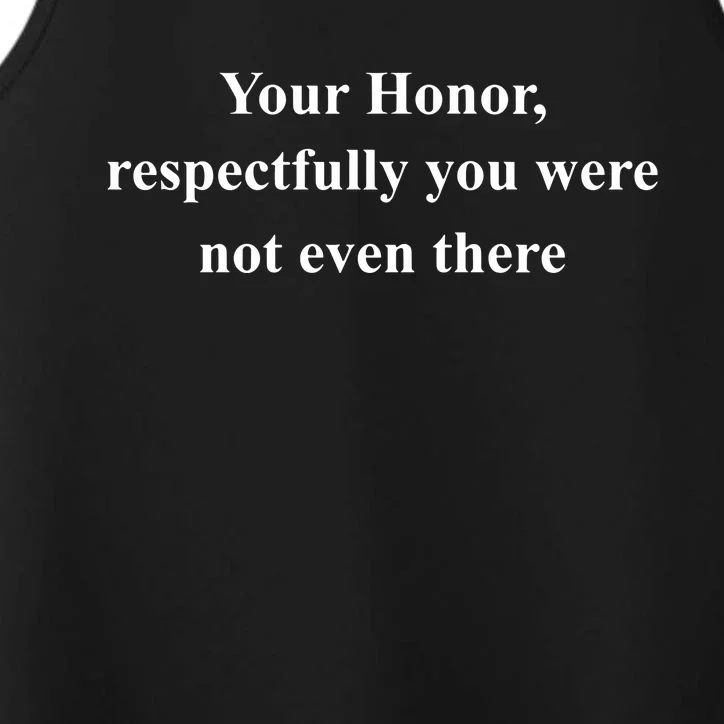 Your Honor Respectfully You Were Not Even There Performance Tank