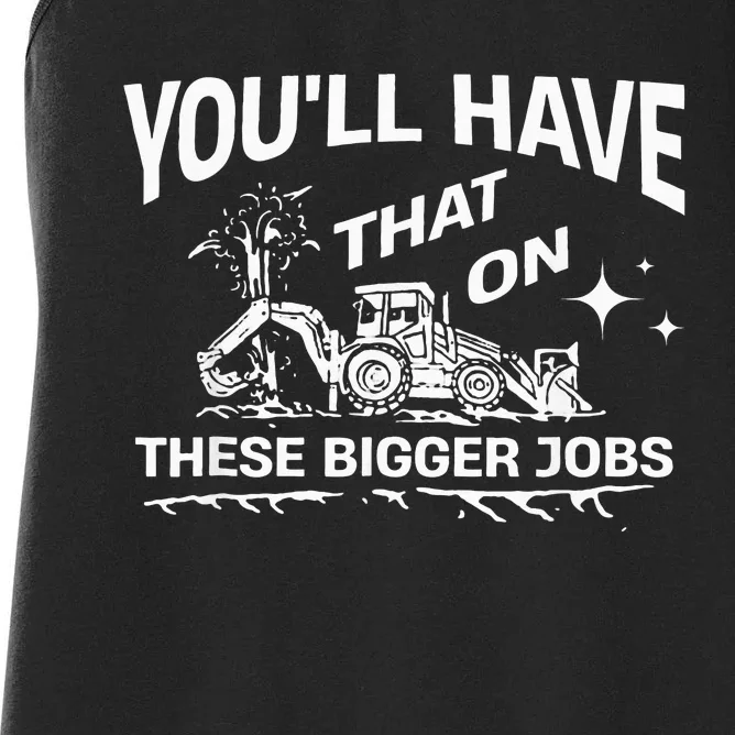 YouLl Have That On These Bigger Jobs Funny Women's Racerback Tank