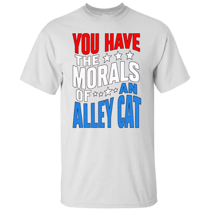 You Have The Morals Of An Alley Cat Funny Debate Tall T-Shirt