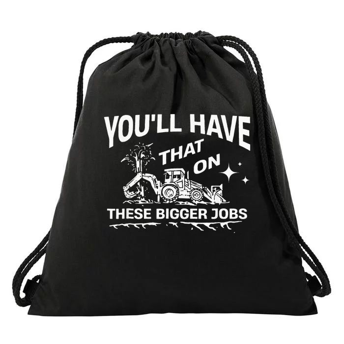 You'll Have That On These Bigger Jobs Funny Drawstring Bag