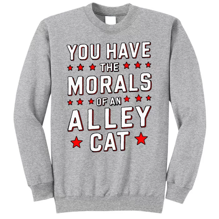 You Have The Morals Of An Alley Cat Funny Debate Tall Sweatshirt