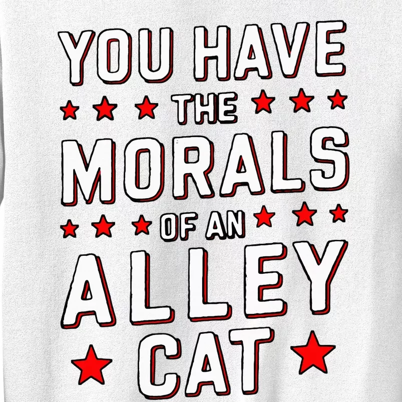 You Have The Morals Of An Alley Cat Funny Debate Sweatshirt