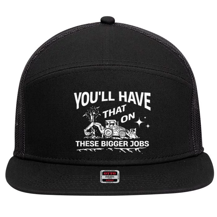 YouLl Have That On These Bigger Jobs Funny 7 Panel Mesh Trucker Snapback Hat