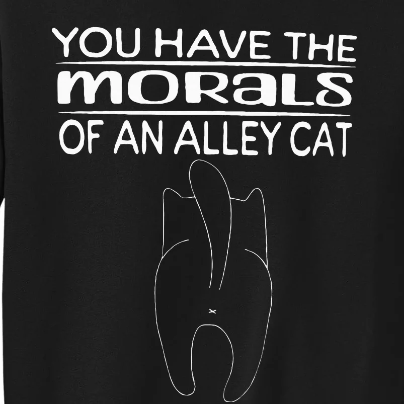 You Have The Morals Of An Alley Cat Sweatshirt