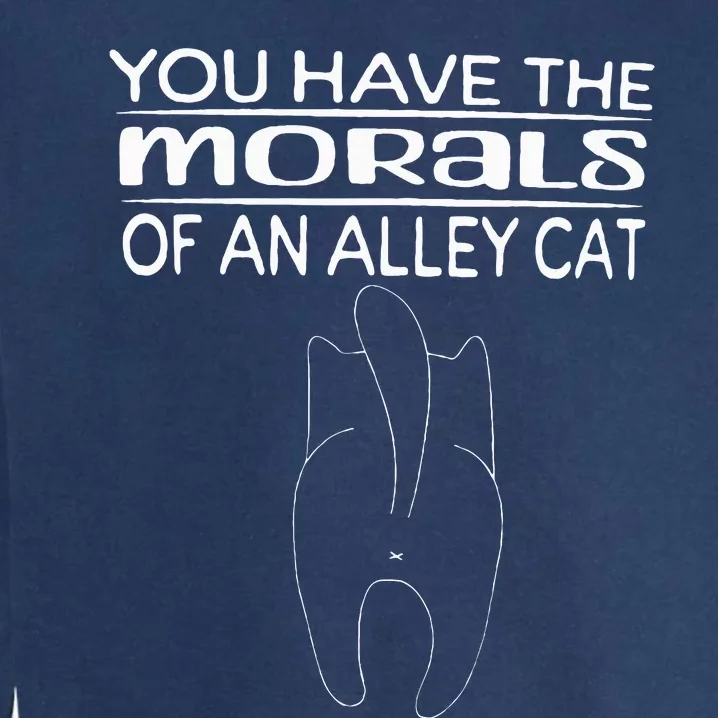 You Have The Morals Of An Alley Cat Garment-Dyed Sweatshirt