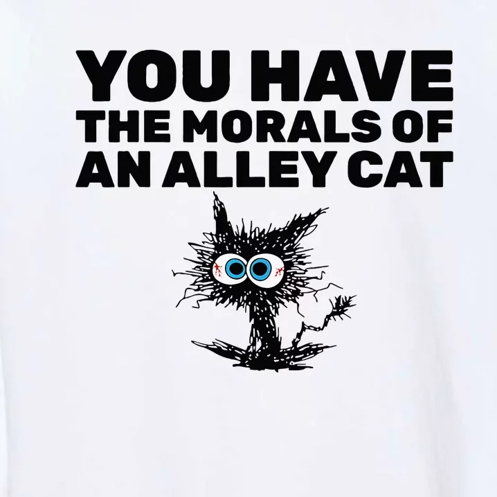 You Have The Morals Of An Alley Cat Garment-Dyed Sweatshirt