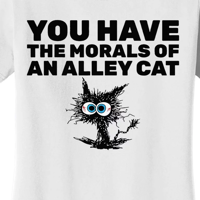 You Have The Morals Of An Alley Cat Women's T-Shirt