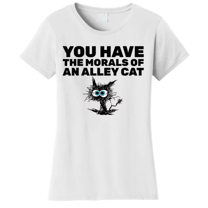 You Have The Morals Of An Alley Cat Women's T-Shirt