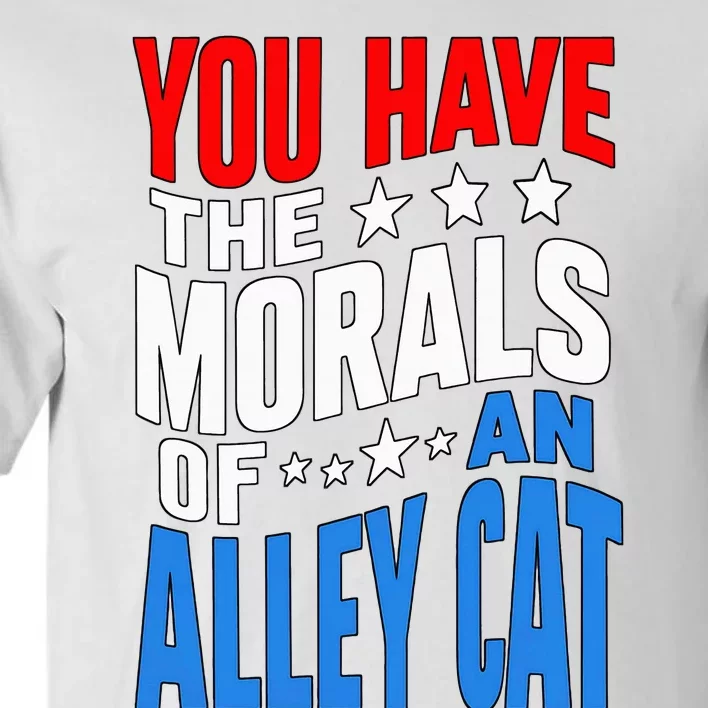 You Have The Morals Of An Alley Cat Funny Debate Tall T-Shirt