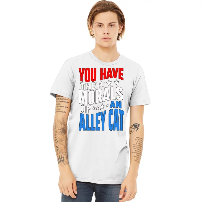 You Have The Morals Of An Alley Cat Funny Debate Premium T-Shirt