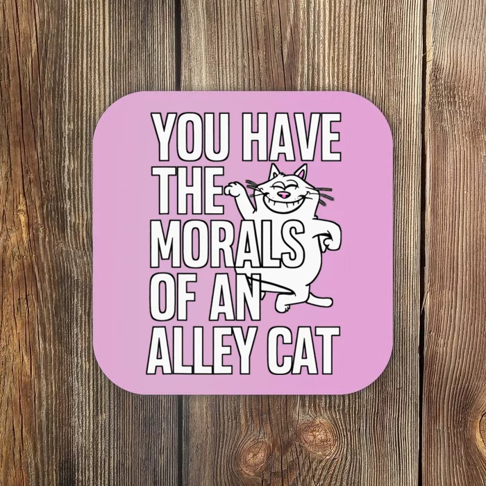 You Have The Morals Of An Alley Cat Funny Debate Coaster