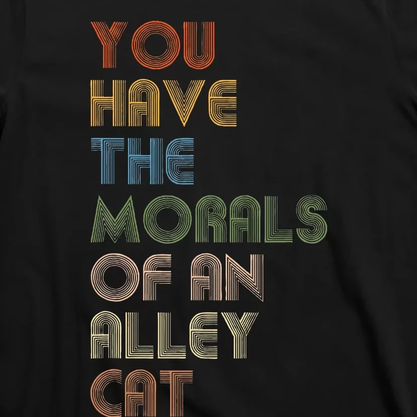 You Have The Morals Of An Alley Cat Funny Debate T-Shirt