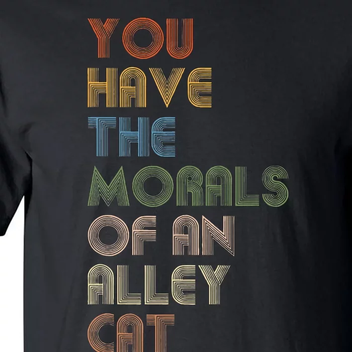 You Have The Morals Of An Alley Cat Funny Debate Tall T-Shirt