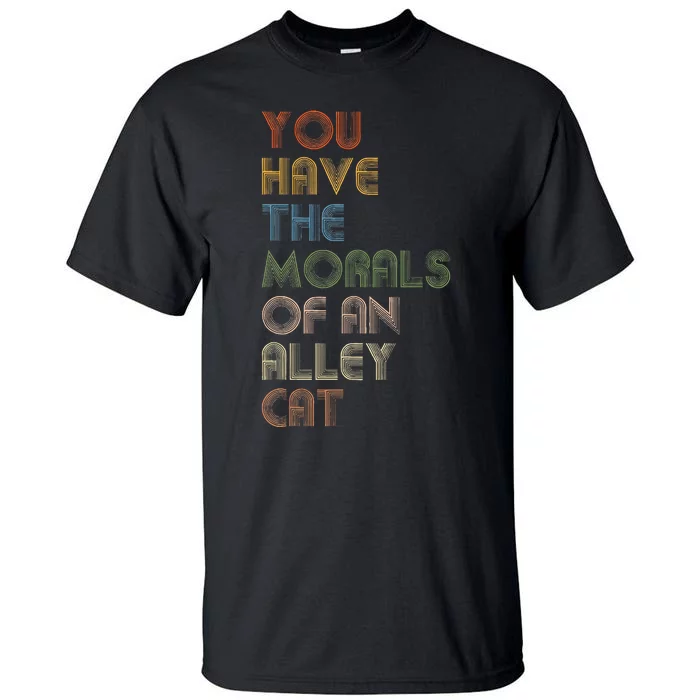 You Have The Morals Of An Alley Cat Funny Debate Tall T-Shirt