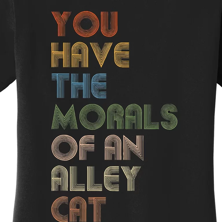 You Have The Morals Of An Alley Cat Funny Debate Women's T-Shirt