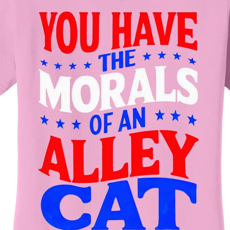 You Have The Morals Of An Alley Cat Funny Debate Women's T-Shirt