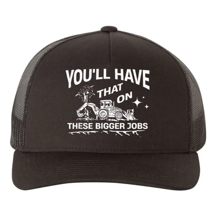 YouLl Have That On These Bigger Jobs Funny Yupoong Adult 5-Panel Trucker Hat