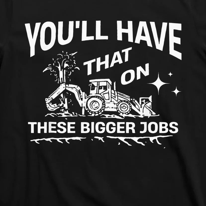 YouLl Have That On These Bigger Jobs Funny T-Shirt