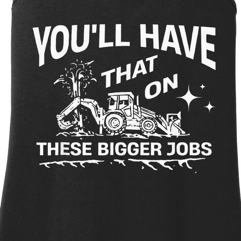 YouLl Have That On These Bigger Jobs Funny Ladies Essential Tank