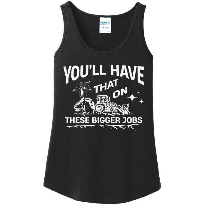 YouLl Have That On These Bigger Jobs Funny Ladies Essential Tank