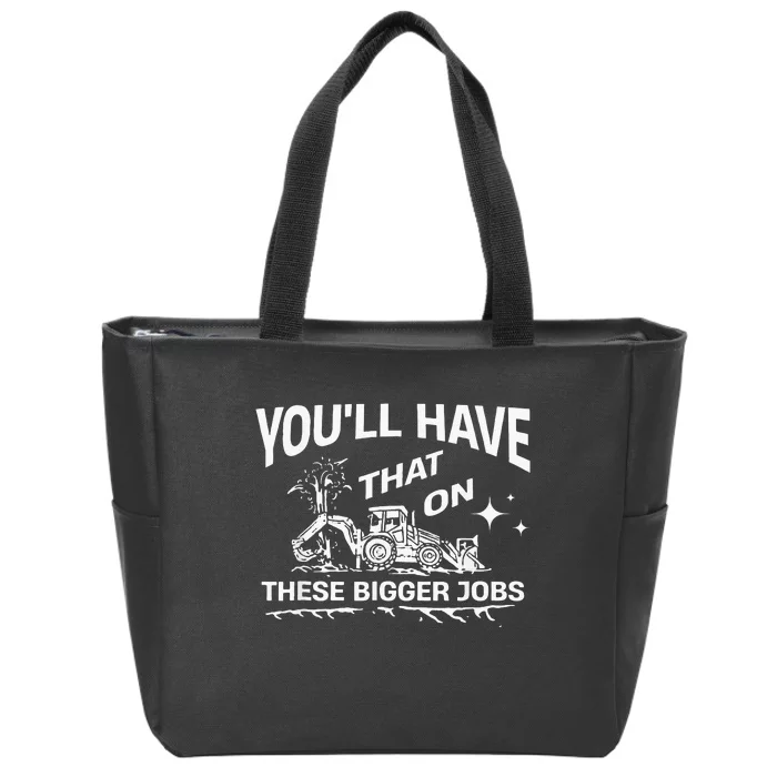 YouLl Have That On These Bigger Jobs Funny Zip Tote Bag