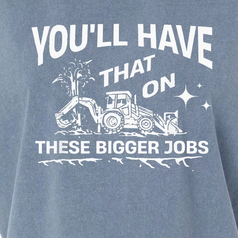 YouLl Have That On These Bigger Jobs Funny Garment-Dyed Women's Muscle Tee