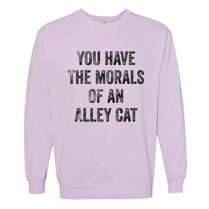 You Have The Morals Of An Alley Cat Garment-Dyed Sweatshirt