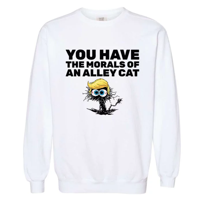 You Have The Morals Of An Alley Cat Garment-Dyed Sweatshirt