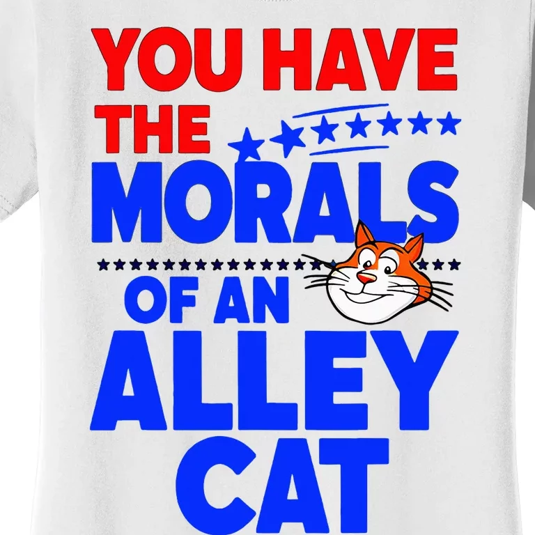 You Have The Morals Of An Alley Cat Funny Debate Women's T-Shirt