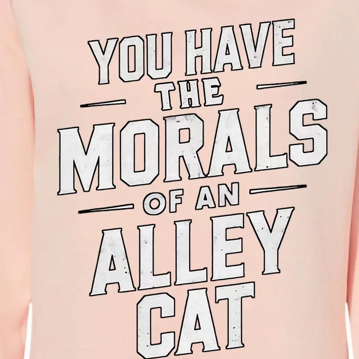 You Have The Morals Of An Alley Cat Funny Debate Womens California Wash Sweatshirt