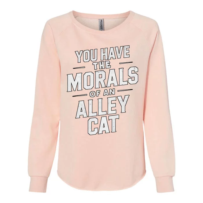 You Have The Morals Of An Alley Cat Funny Debate Womens California Wash Sweatshirt